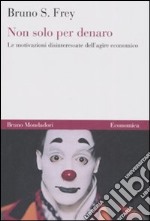 Non solo per denaro. Le motivazioni disinteressate dell'agire economico