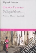 Pianeta Caucaso. Dalla Circassia alla Cecenia: un reportage dai confini dell'Europa libro