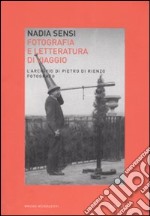 Fotografia e letteratura di viaggio. L'archivio di Pietro di Renzo fotografo (Scanno, Abruzzo, Italia, 1867-1926) libro