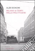 Milano ai tempi delle moltitudini. Vivere, lavorare, produrre nella città infinita libro