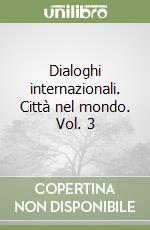 Dialoghi internazionali. Città nel mondo. Vol. 3 libro