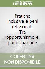 Pratiche inclusive e beni relazionali. Tra opportunismo e partecipazione