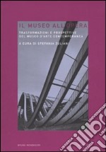 Il museo all'opera. Trasformazioni e prospettive del museo d'arte contemporanea libro