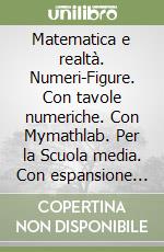 Matematica e realtà. Numeri-Figure. Con tavole numeriche. Con Mymathlab. Per la Scuola media. Con espansione online. Vol. 1 libro