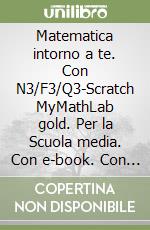 Matematica intorno a te. Con N3/F3/Q3-Scratch MyMathLab gold. Per la Scuola media. Con e-book. Con espansione online. Vol. 3 libro