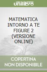 MATEMATICA INTORNO A TE FIGURE 2 (VERSIONE ONLINE) libro