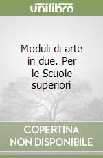 Moduli di arte in due. Per le Scuole superiori (1) libro