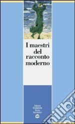 I maestri del racconto moderno. Per le Scuole superiori libro