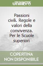 Passioni civili. Regole e valori della convivenza. Per le Scuole superiori libro