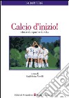 Calcio d'inizio! Storie di sport e di vita libro di Morelli Guglielmina