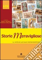 Storie meravigliose. Il mito e le sue metamorfosi. Per le Scuole superiori