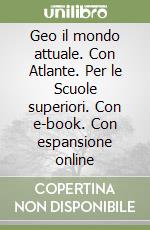 Geo il mondo attuale. Con Atlante. Per le Scuole superiori. Con e-book. Con espansione online libro