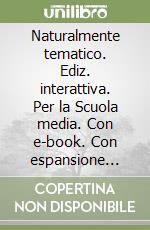 Naturalmente tematico. Ediz. interattiva. Per la Scuola media. Con e-book. Con espansione online libro