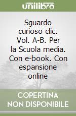 Sguardo curioso clic. Vol. A-B. Per la Scuola media. Con e-book. Con espansione online libro