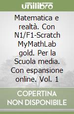 Matematica e realtà. Con N1/F1-Scratch MyMathLab gold. Per la Scuola media. Con espansione online. Vol. 1 libro