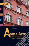 A come arte. Termini, correnti e concetti di arte e architettura. Per le Scuole superiori libro