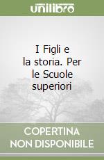 I Figli e la storia. Per le Scuole superiori libro