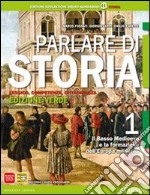 Parlare di storia. Ediz. verde. Per le Scuole superiori. Con espansione online. Vol. 1: Il basso Medioevo e la formazione dell'Europa moderna libro