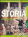 Parlare di storia. Ediz. verde. Per le Scuole superiori. Con espansione online libro