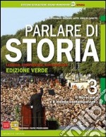 Parlare di storia. Ediz. verde. Per le Scuole superiori. Con espansione online. Vol. 3: Il Novecento e il mondo contemporaneo libro