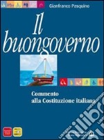 Buongoverno. Commento alla Costituzione. Per le Scuole superiori libro