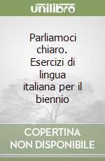 Parliamoci chiaro. Esercizi di lingua italiana per il biennio libro