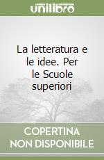 La letteratura e le idee. Per le Scuole superiori libro