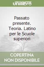 Passato presente. Teoria. Latino per le Scuole superiori libro