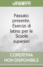 Passato presente. Esercizi di latino per le Scuole superiori libro