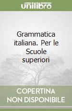 Grammatica italiana. Per le Scuole superiori libro