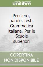 Pensiero, parole, testi. Grammatica italiana. Per le Scuole superiori libro