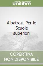 Albatros. Per le Scuole superiori libro