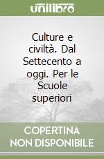 Culture e civiltà. Dal Settecento a oggi. Per le Scuole superiori libro