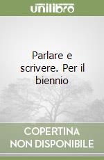 Parlare e scrivere. Per il biennio libro