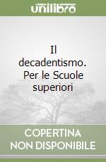 Il decadentismo. Per le Scuole superiori libro