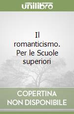 Il romanticismo. Per le Scuole superiori libro