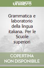 Grammatica e laboratorio della lingua italiana. Per le Scuole superiori