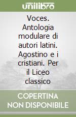 Voces. Antologia modulare di autori latini. Agostino e i cristiani. Per il Liceo classico libro