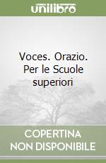 Voces. Orazio. Per le Scuole superiori libro