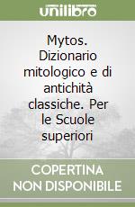 Mytos. Dizionario mitologico e di antichità classiche. Per le Scuole superiori libro