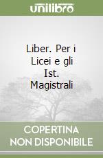 Liber. Per i Licei e gli Ist. Magistrali libro