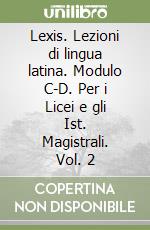 Lexis. Lezioni di lingua latina. Modulo C-D. Per i Licei e gli Ist. Magistrali. Vol. 2 libro