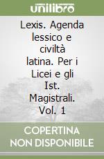 Lexis. Agenda lessico e civiltà latina. Per i Licei e gli Ist. Magistrali. Vol. 1 libro