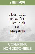 Liber. Ediz. rossa. Per i Licei e gli Ist. Magistrali libro