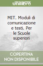 MIT. Moduli di comunicazione e testi. Per le Scuole superiori libro