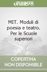 MIT. Moduli di poesia e teatro. Per le Scuole superiori libro