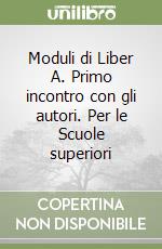 Moduli di Liber A. Primo incontro con gli autori. Per le Scuole superiori libro