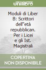 Moduli di Liber B: Scrittori dell''età repubblican. Per i Licei e gli Ist. Magistrali libro