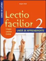 Lectio facilior. Lingua lessico civiltà. Unità di apprendimento. Per i Licei e gli Ist. magistrali. Vol. 2 libro