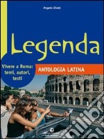 Legenda. Antologia latina. Vivere a Roma: temi, autori, testi. Per i Licei e gli Ist. magistrali libro